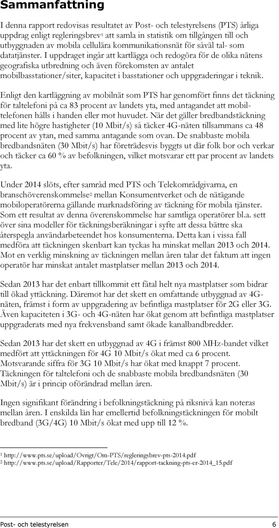 I uppdraget ingår att kartlägga och redogöra för de olika nätens geografiska utbredning och även förekomsten av antalet mobilbasstationer/siter, kapacitet i basstationer och uppgraderingar i teknik.