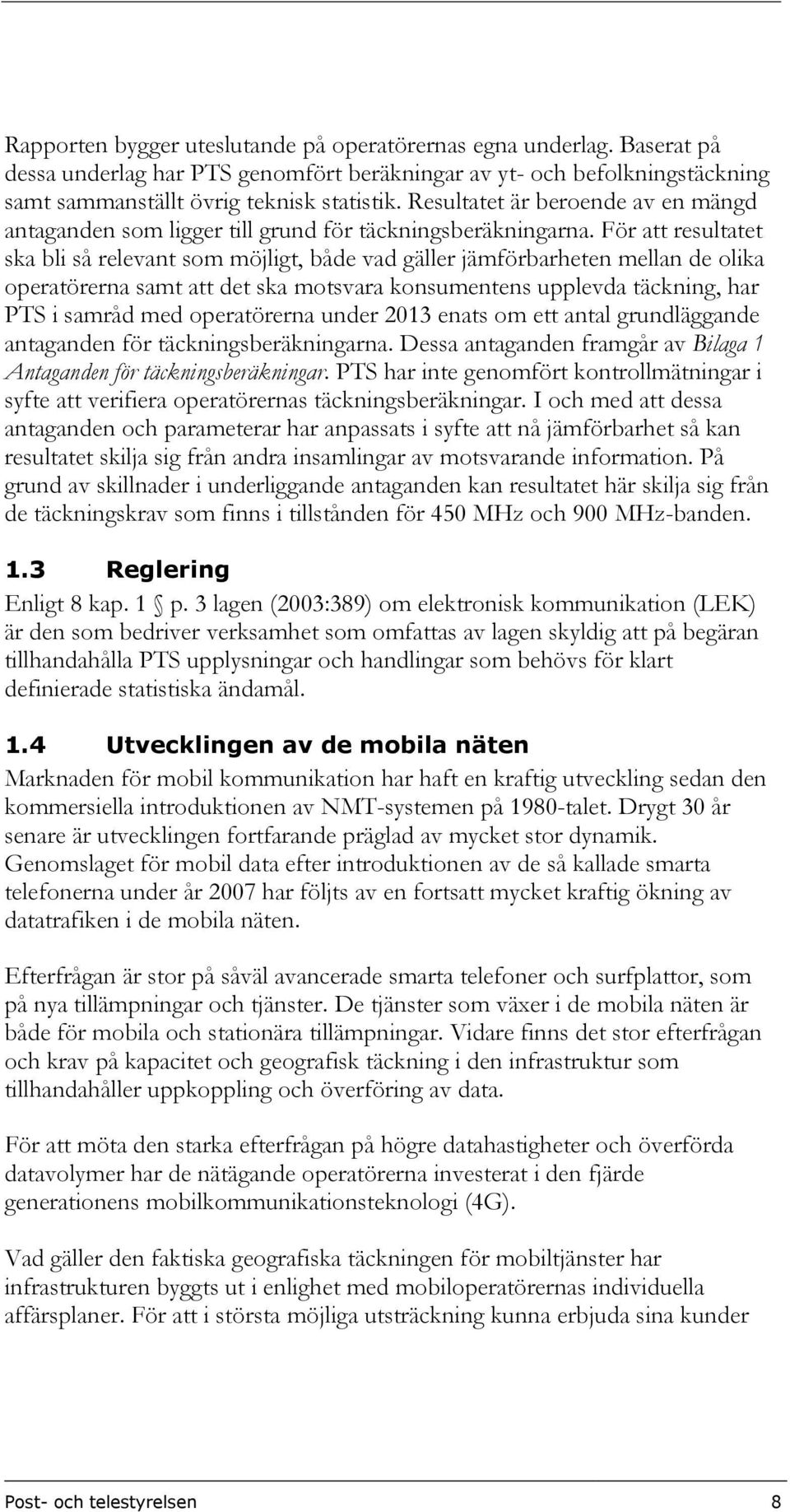 För att resultatet ska bli så relevant som möjligt, både vad gäller jämförbarheten mellan de olika operatörerna samt att det ska motsvara konsumentens upplevda täckning, har PTS i samråd med