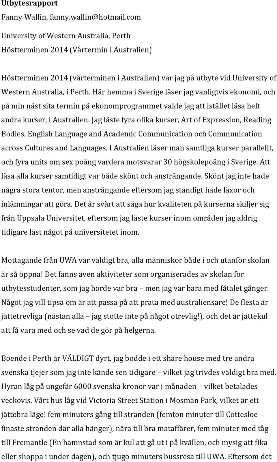 Här hemma i Sverige läser jag vanligtvis ekonomi, och på min näst sita termin på ekonomprogrammet valde jag att istället läsa helt andra kurser, i Australien.