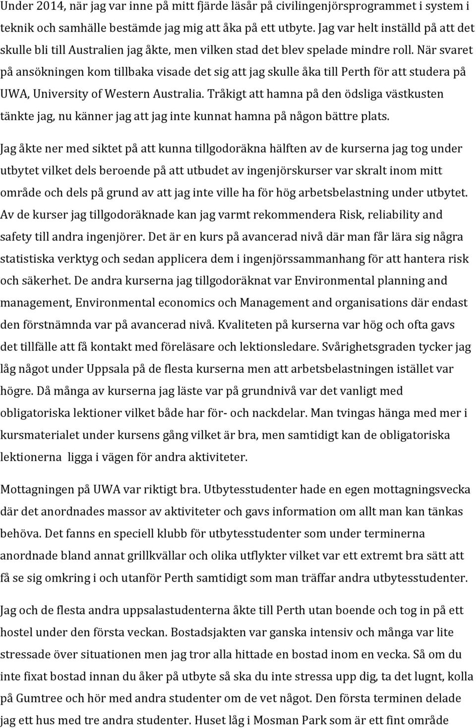 När svaret på ansökningen kom tillbaka visade det sig att jag skulle åka till Perth för att studera på UWA, University of Western Australia.