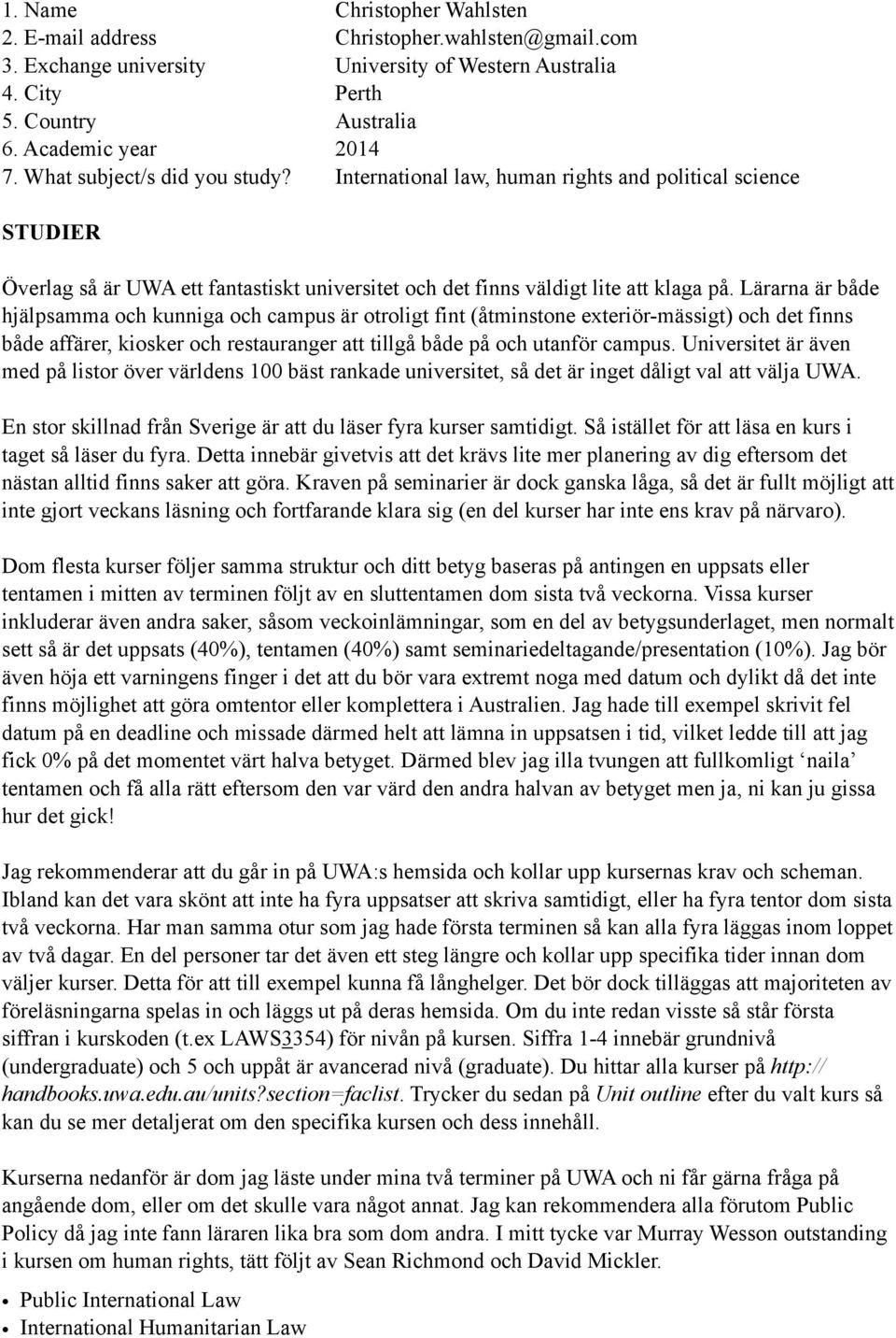 Lärarna är både hjälpsamma och kunniga och campus är otroligt fint (åtminstone exteriör-mässigt) och det finns både affärer, kiosker och restauranger att tillgå både på och utanför campus.