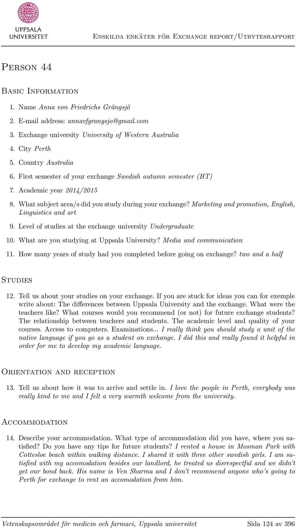 What subject area/s did you study during your exchange? Marketing and promotion, English, Linguistics and art 9. Level of studies at the exchange university Undergraduate 10.