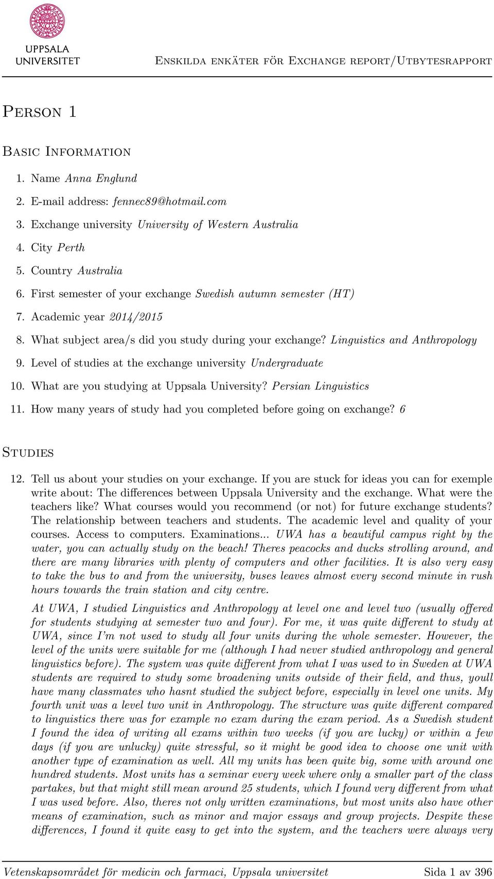 Linguistics and Anthropology 9. Level of studies at the exchange university Undergraduate 10. What are you studying at Uppsala University? Persian Linguistics 11.