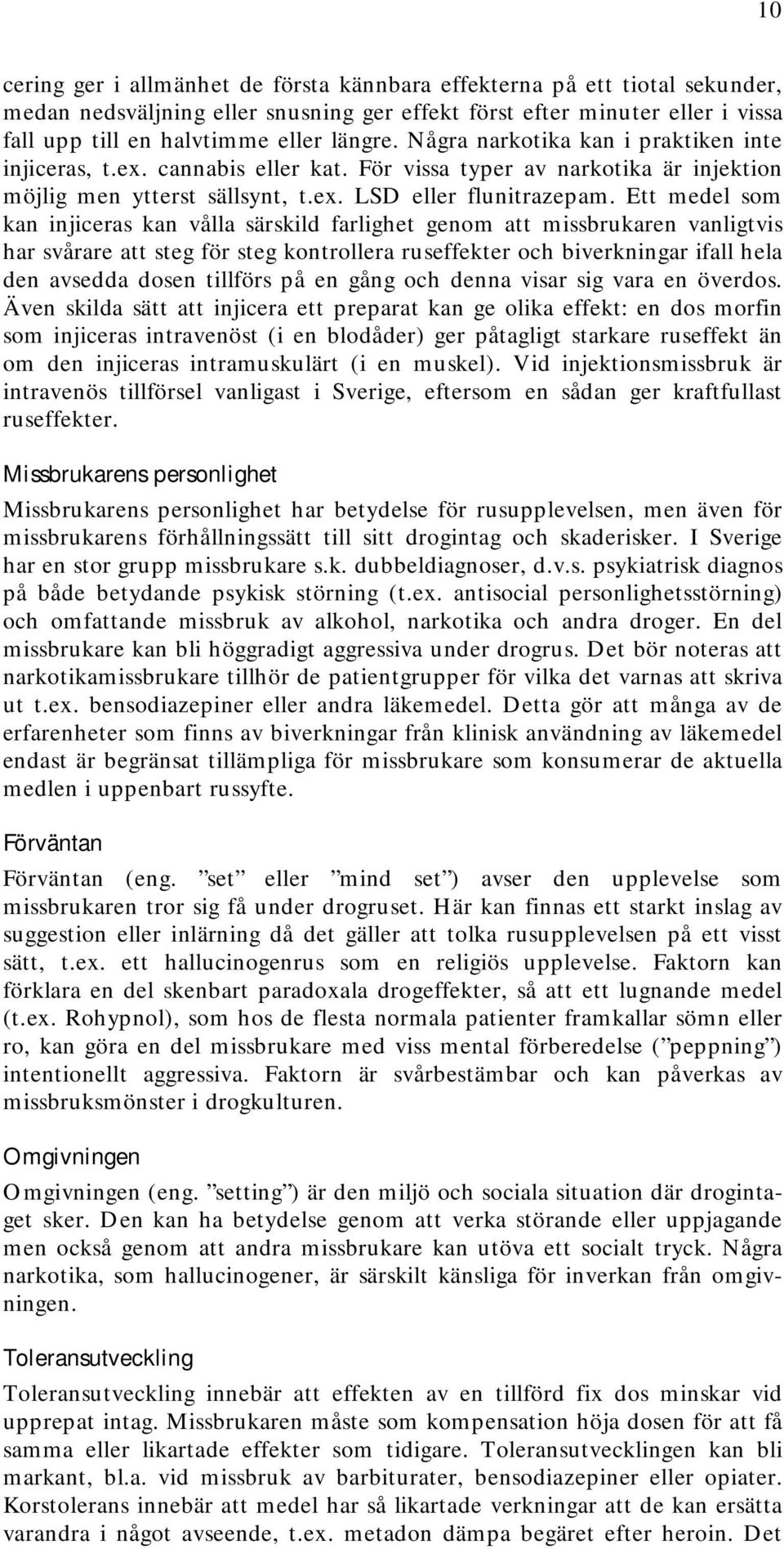 Ett medel som kan injiceras kan vålla särskild farlighet genom att missbrukaren vanligtvis har svårare att steg för steg kontrollera ruseffekter och biverkningar ifall hela den avsedda dosen tillförs