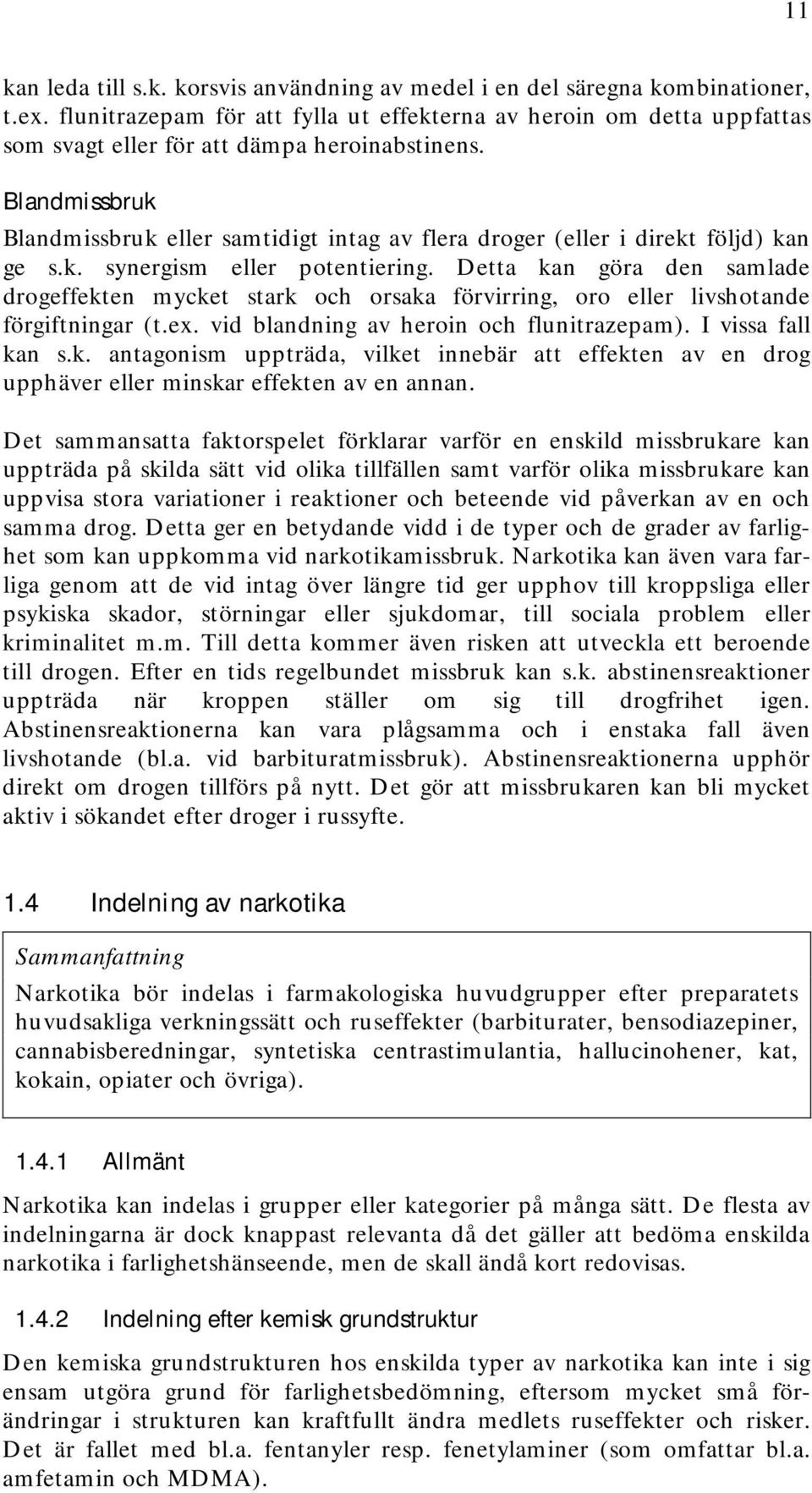 Blandmissbruk Blandmissbruk eller samtidigt intag av flera droger (eller i direkt följd) kan ge s.k. synergism eller potentiering.