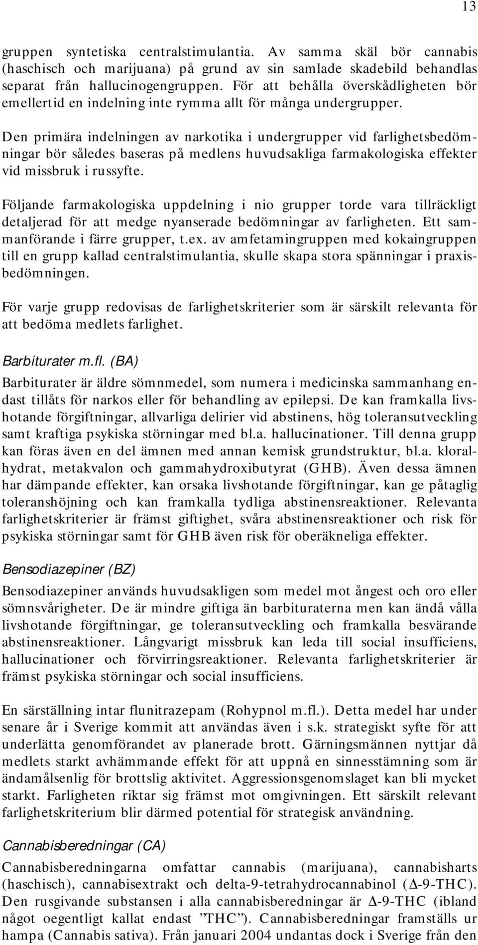 Den primära indelningen av narkotika i undergrupper vid farlighetsbedömningar bör således baseras på medlens huvudsakliga farmakologiska effekter vid missbruk i russyfte.