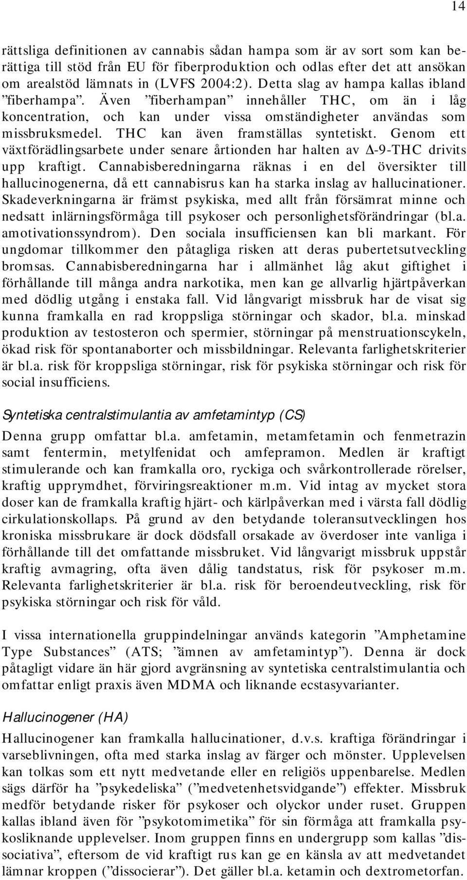 THC kan även framställas syntetiskt. Genom ett växtförädlingsarbete under senare årtionden har halten av Δ-9-THC drivits upp kraftigt.