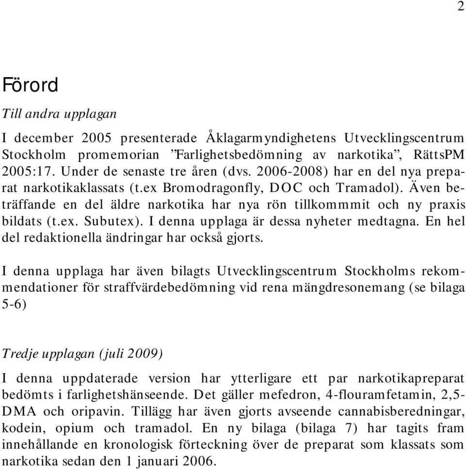 Även beträffande en del äldre narkotika har nya rön tillkommmit och ny praxis bildats (t.ex. Subutex). I denna upplaga är dessa nyheter medtagna. En hel del redaktionella ändringar har också gjorts.