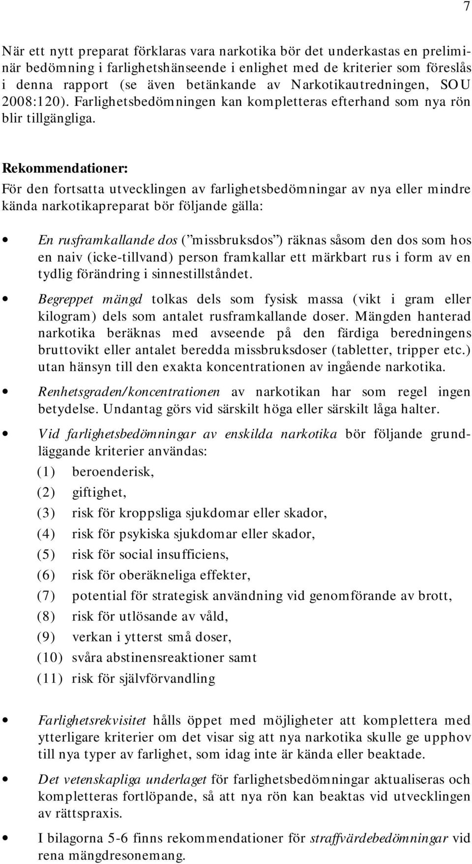 Rekommendationer: För den fortsatta utvecklingen av farlighetsbedömningar av nya eller mindre kända narkotikapreparat bör följande gälla: En rusframkallande dos ( missbruksdos ) räknas såsom den dos