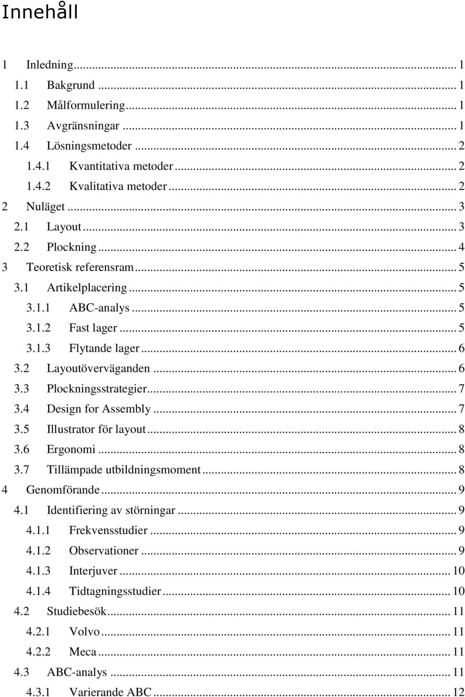 .. 7 3.4 Design for Assembly... 7 3.5 Illustrator för layout... 8 3.6 Ergonomi... 8 3.7 Tillämpade utbildningsmoment... 8 4 Genomförande... 9 4.1 Identifiering av störningar... 9 4.1.1 Frekvensstudier.