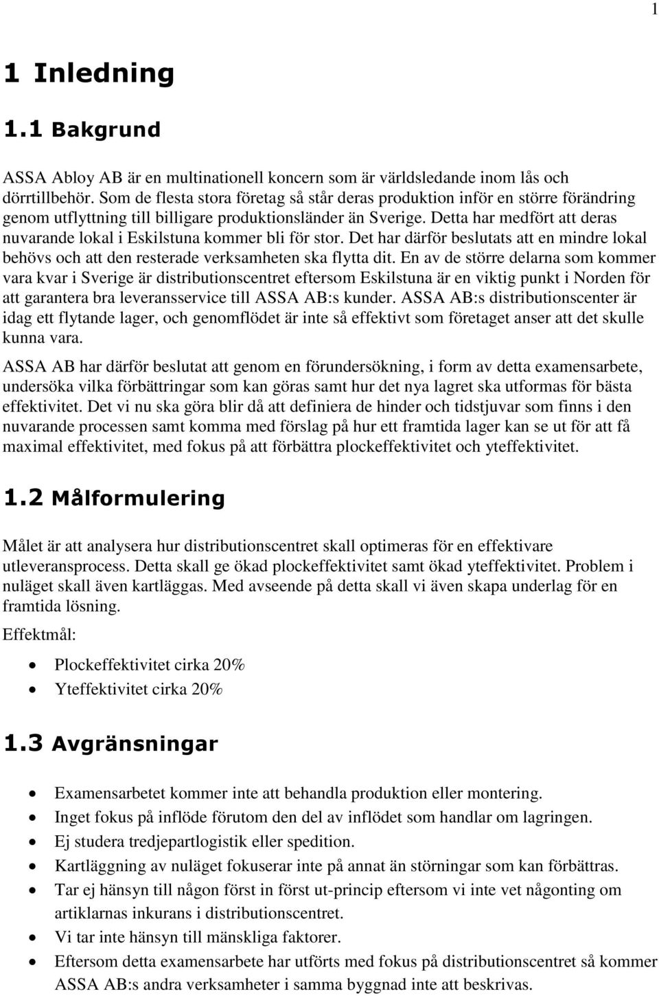 Detta har medfört att deras nuvarande lokal i Eskilstuna kommer bli för stor. Det har därför beslutats att en mindre lokal behövs och att den resterade verksamheten ska flytta dit.