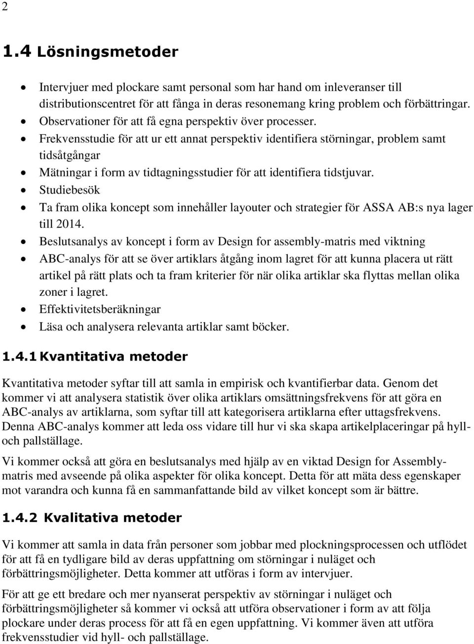 Frekvensstudie för att ur ett annat perspektiv identifiera störningar, problem samt tidsåtgångar Mätningar i form av tidtagningsstudier för att identifiera tidstjuvar.
