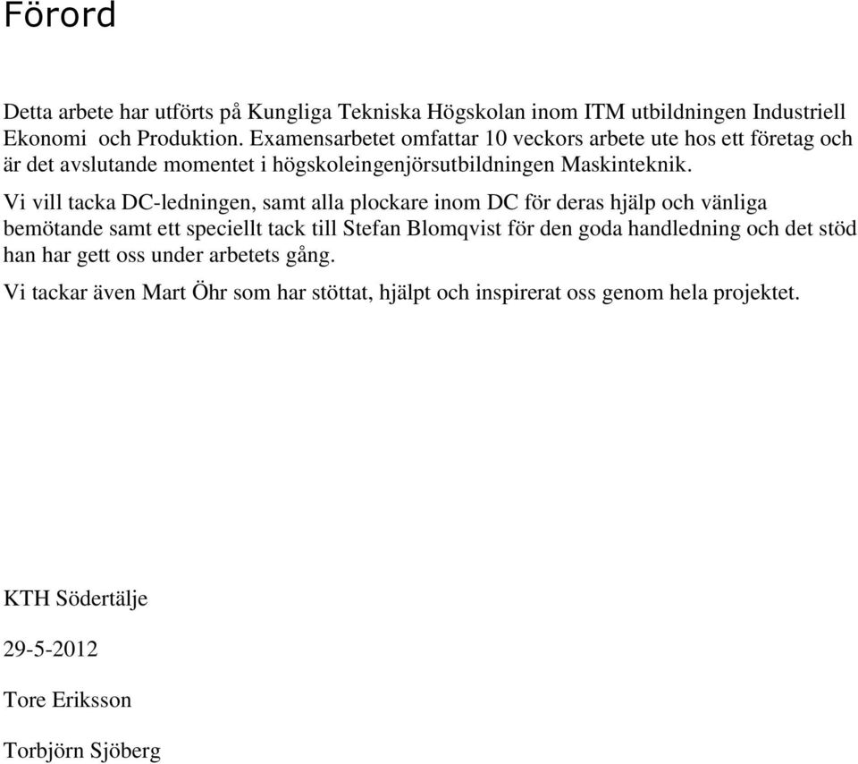 Vi vill tacka DC-ledningen, samt alla plockare inom DC för deras hjälp och vänliga bemötande samt ett speciellt tack till Stefan Blomqvist för den goda