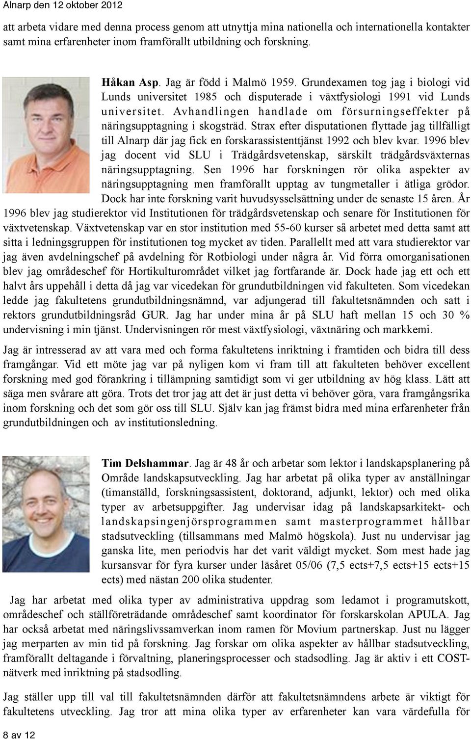 Avhandlingen handlade om försurningseffekter på näringsupptagning i skogsträd. Strax efter disputationen flyttade jag tillfälligt till Alnarp där jag fick en forskarassistenttjänst 1992 och blev kvar.