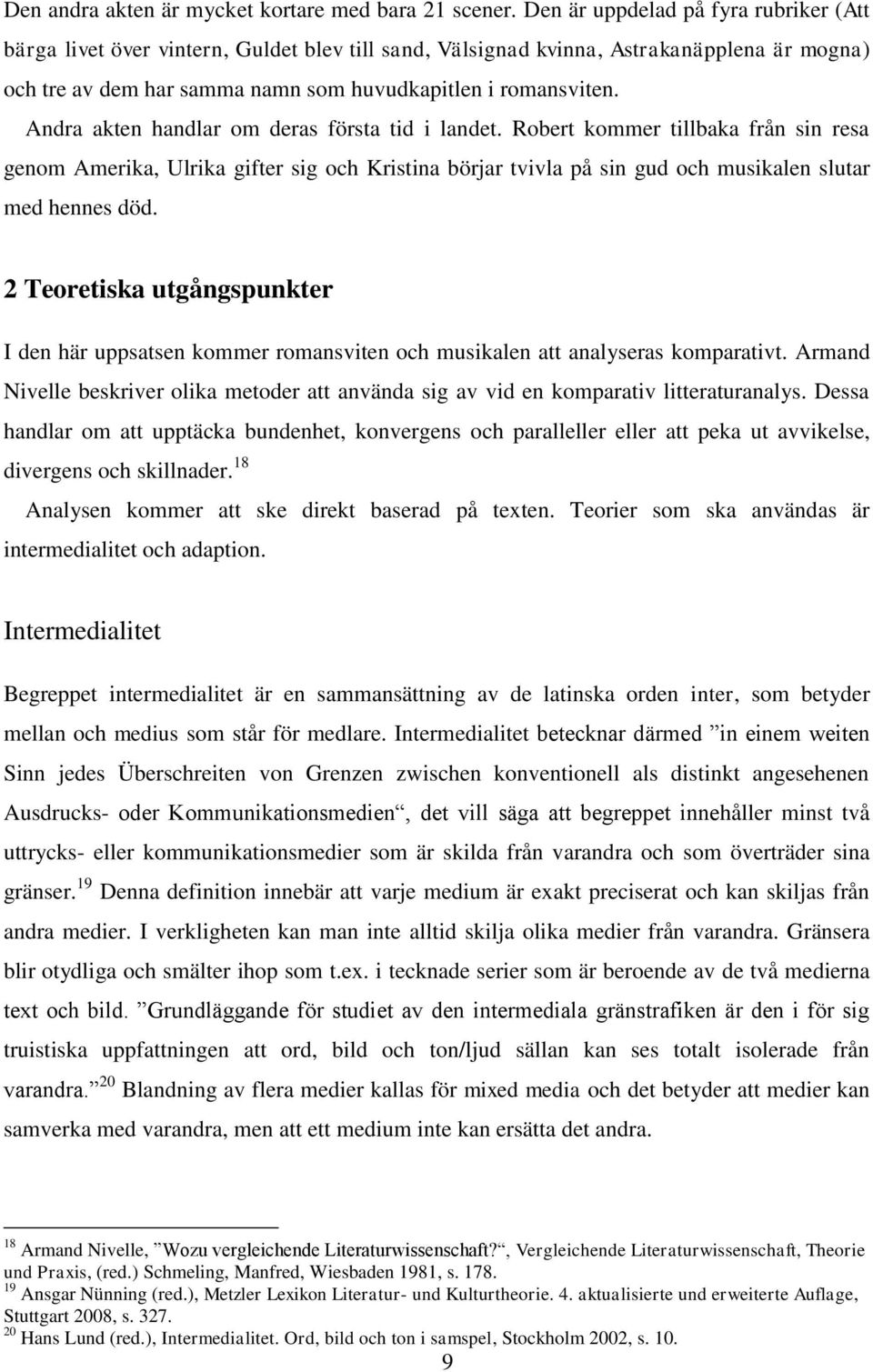 Andra akten handlar om deras första tid i landet. Robert kommer tillbaka från sin resa genom Amerika, Ulrika gifter sig och Kristina börjar tvivla på sin gud och musikalen slutar med hennes död.