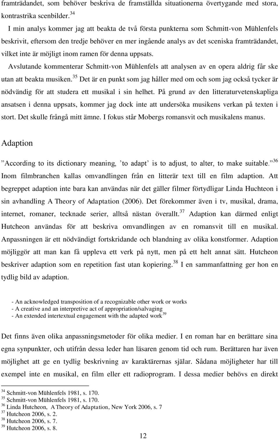 möjligt inom ramen för denna uppsats. Avslutande kommenterar Schmitt-von Mühlenfels att analysen av en opera aldrig får ske utan att beakta musiken.