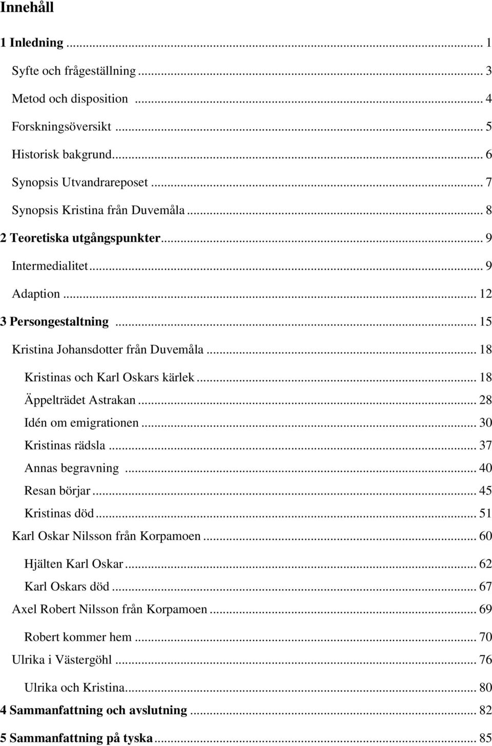 .. 18 Äppelträdet Astrakan... 28 Idén om emigrationen... 30 Kristinas rädsla... 37 Annas begravning... 40 Resan börjar... 45 Kristinas död... 51 Karl Oskar Nilsson från Korpamoen.