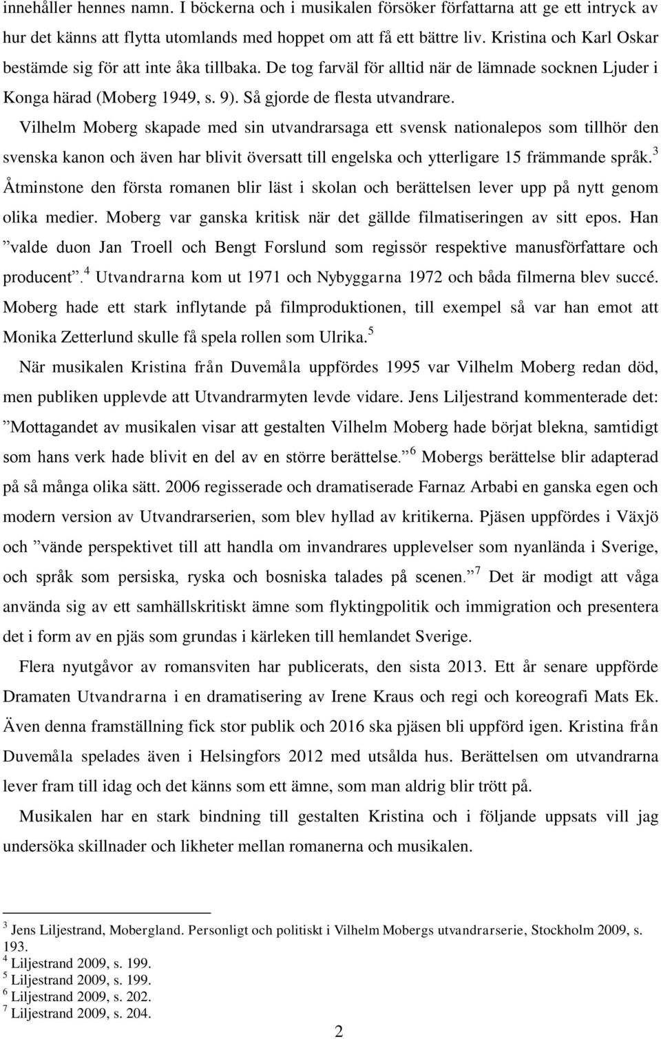 Vilhelm Moberg skapade med sin utvandrarsaga ett svensk nationalepos som tillhör den svenska kanon och även har blivit översatt till engelska och ytterligare 15 främmande språk.