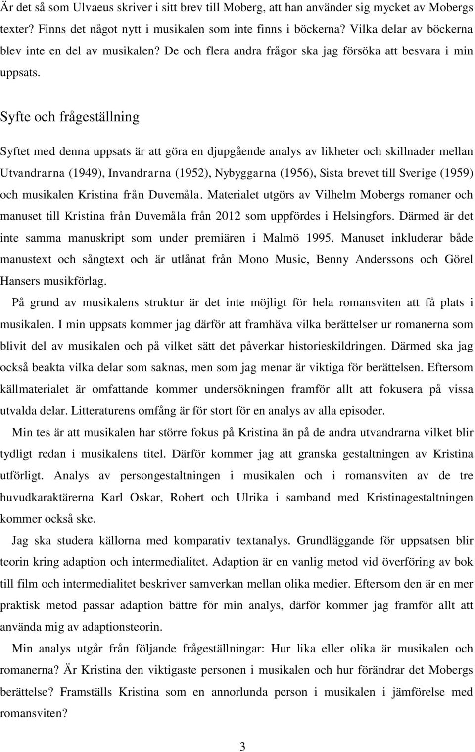 Syfte och frågeställning Syftet med denna uppsats är att göra en djupgående analys av likheter och skillnader mellan Utvandrarna (1949), Invandrarna (1952), Nybyggarna (1956), Sista brevet till