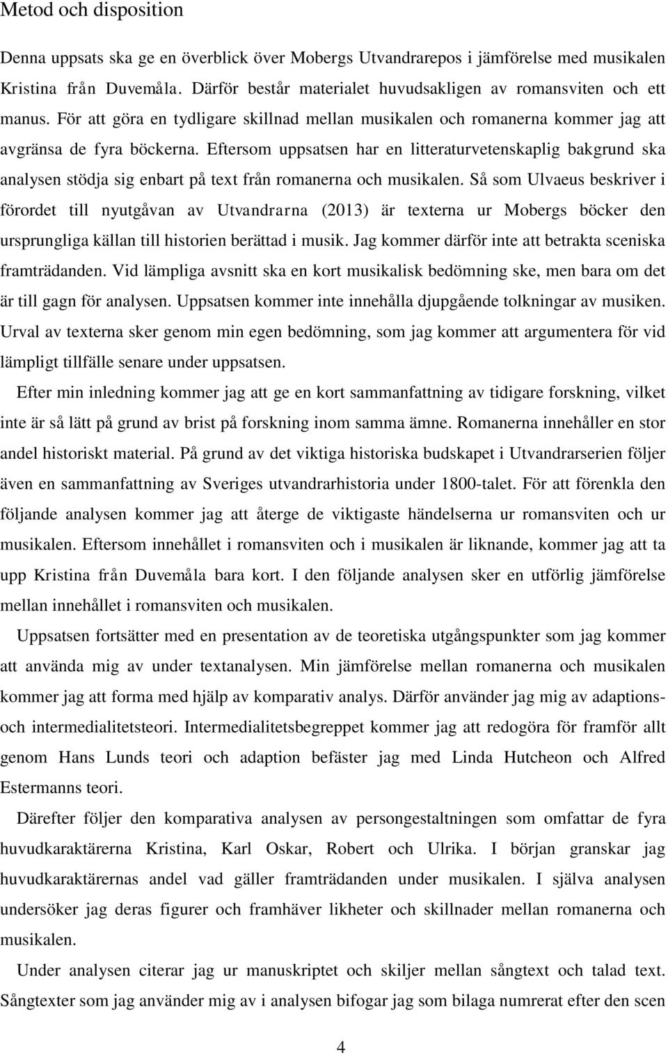 Eftersom uppsatsen har en litteraturvetenskaplig bakgrund ska analysen stödja sig enbart på text från romanerna och musikalen.