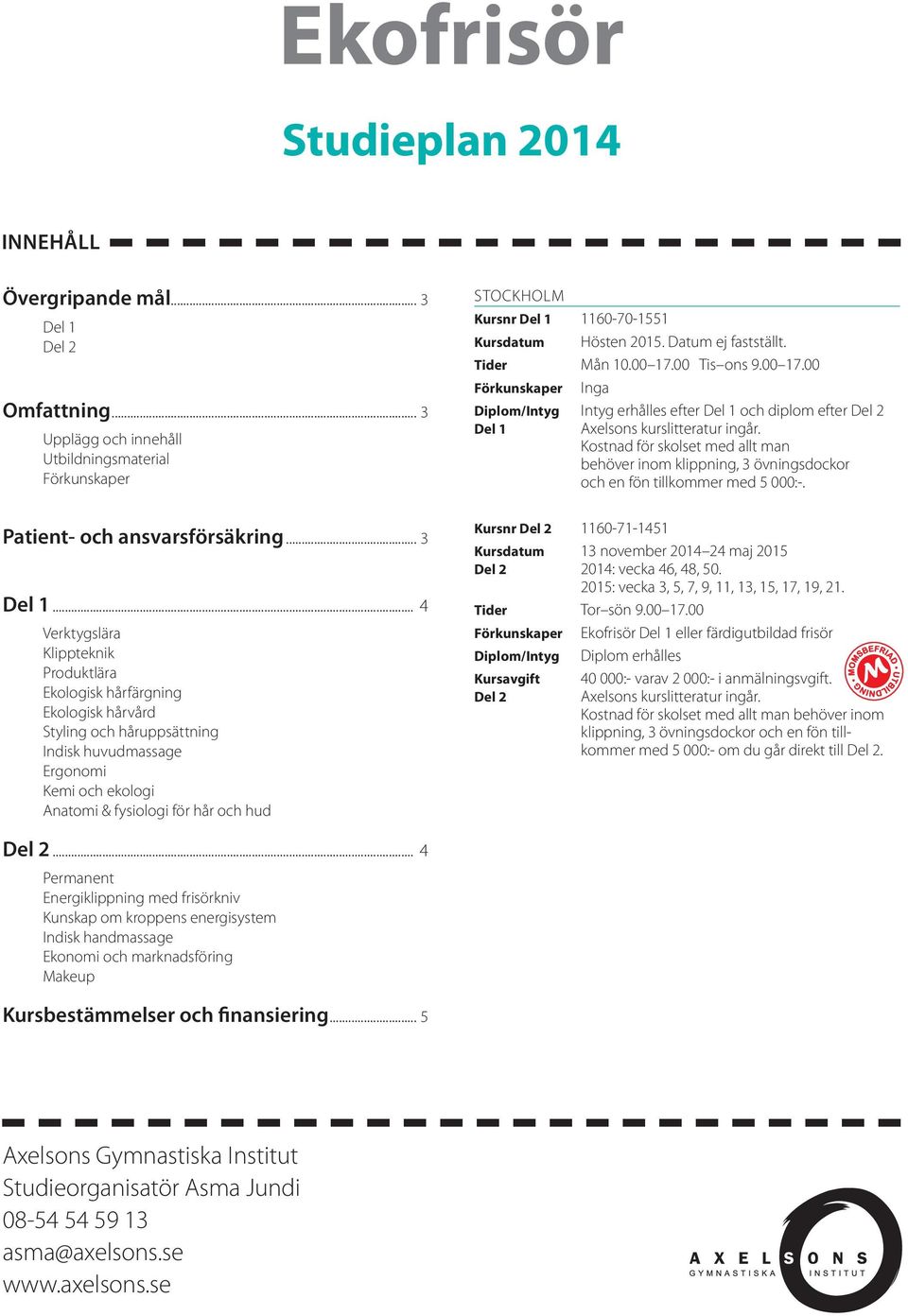 Upplägg och innehåll Utbildningsmaterial Förkunskaper Patient- och ansvarsförsäkring... 3.