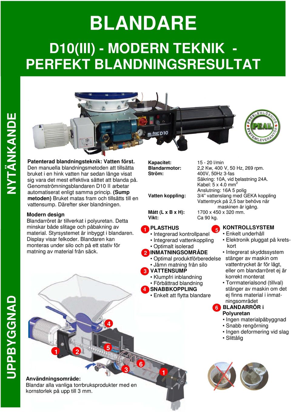 Genomströmningsblandaren D10 II arbetar automatiserat enligt samma princip. (Sump metoden) Bruket matas fram och tillsätts till en vattensump. Därefter sker blandningen.