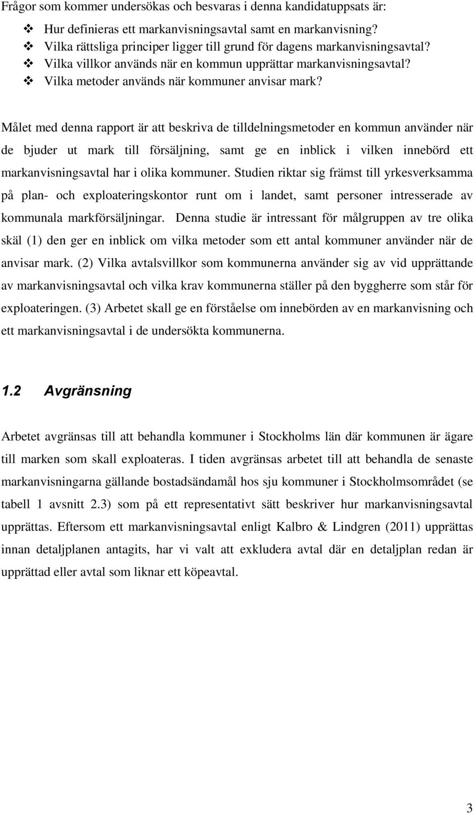 Målet med denna rapport är att beskriva de tilldelningsmetoder en kommun använder när de bjuder ut mark till försäljning, samt ge en inblick i vilken innebörd ett markanvisningsavtal har i olika