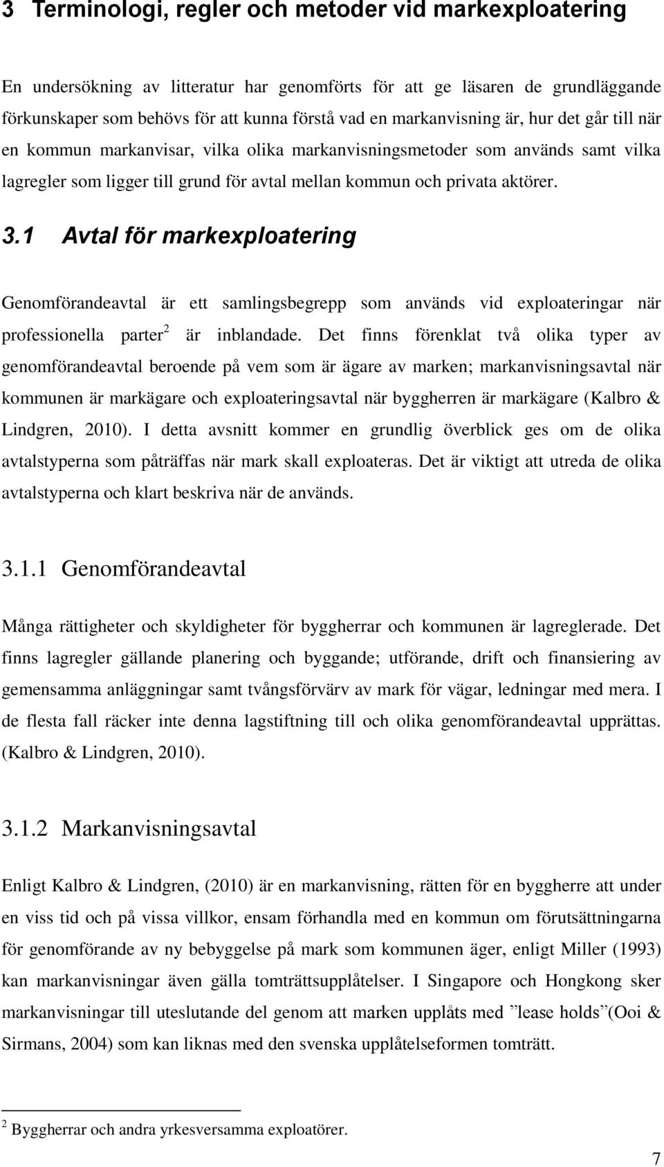 1 Avtal för markexploatering Genomförandeavtal är ett samlingsbegrepp som används vid exploateringar när professionella parter 2 är inblandade.