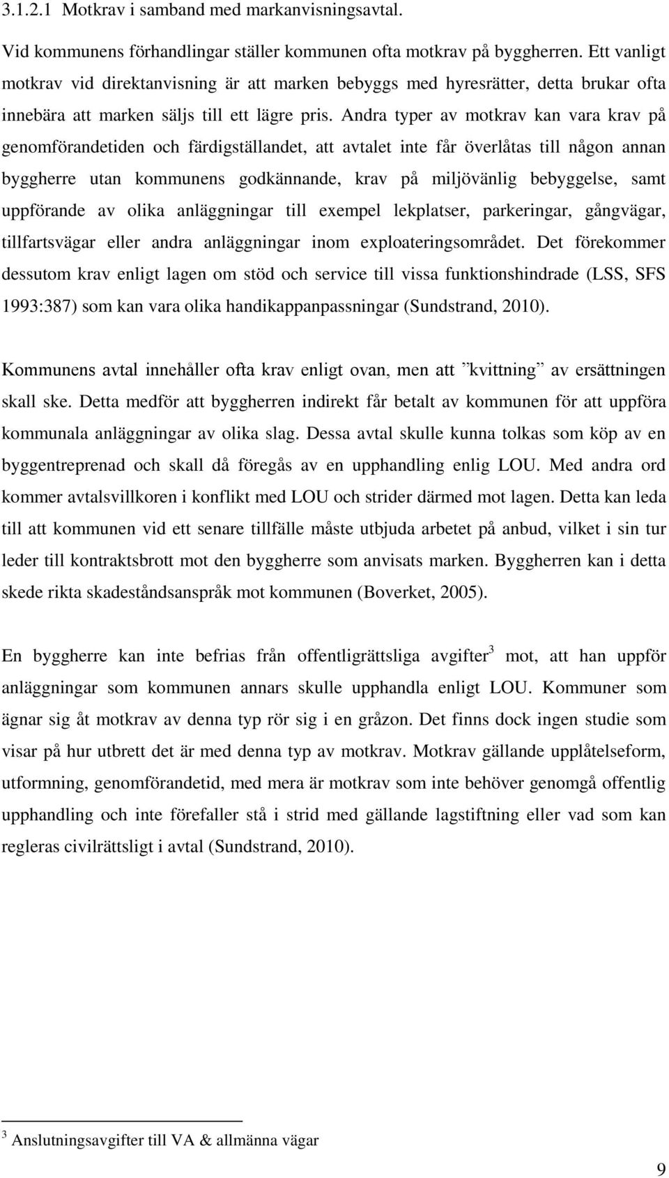 Andra typer av motkrav kan vara krav på genomförandetiden och färdigställandet, att avtalet inte får överlåtas till någon annan byggherre utan kommunens godkännande, krav på miljövänlig bebyggelse,