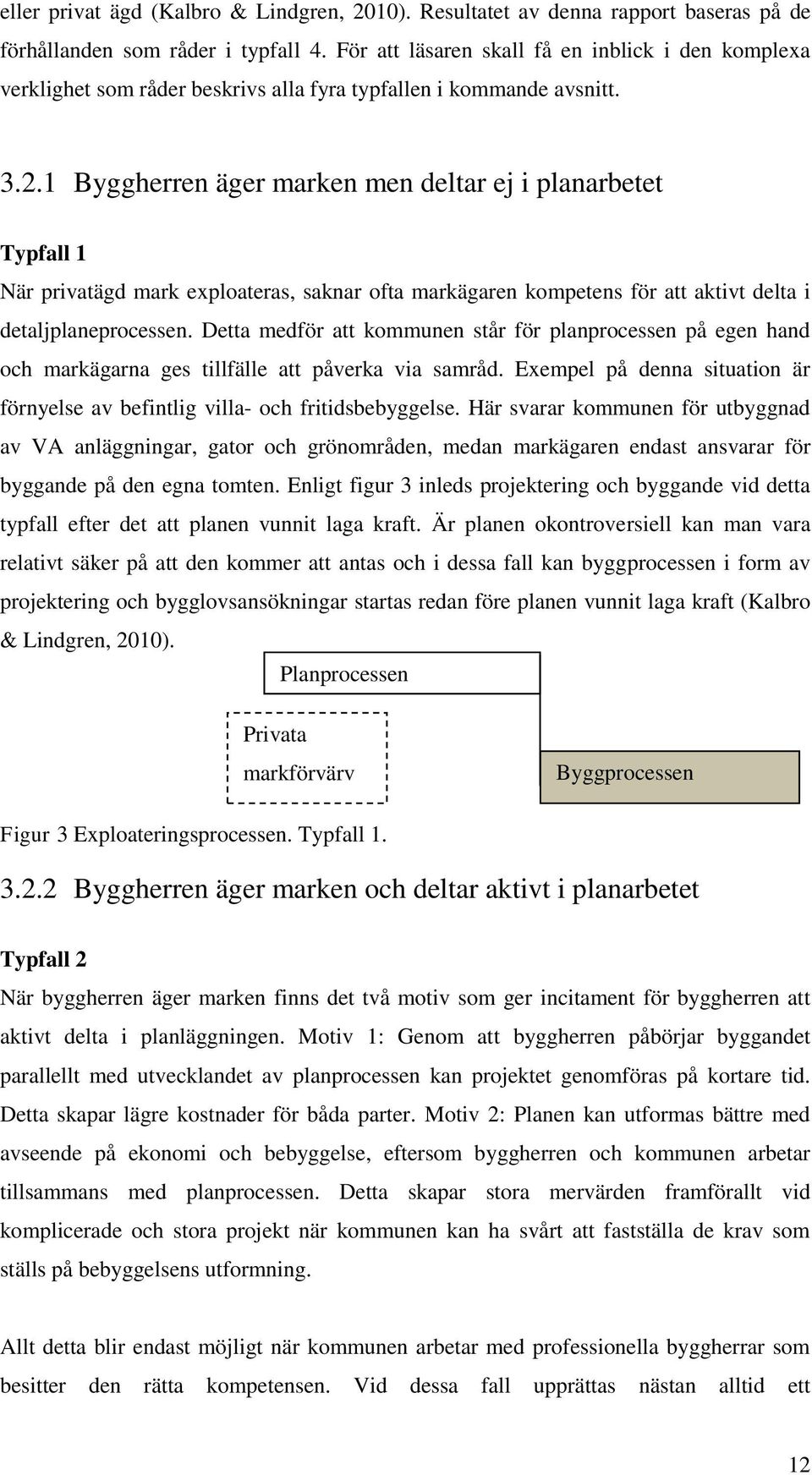 1 Byggherren äger marken men deltar ej i planarbetet Typfall 1 När privatägd mark exploateras, saknar ofta markägaren kompetens för att aktivt delta i detaljplaneprocessen.