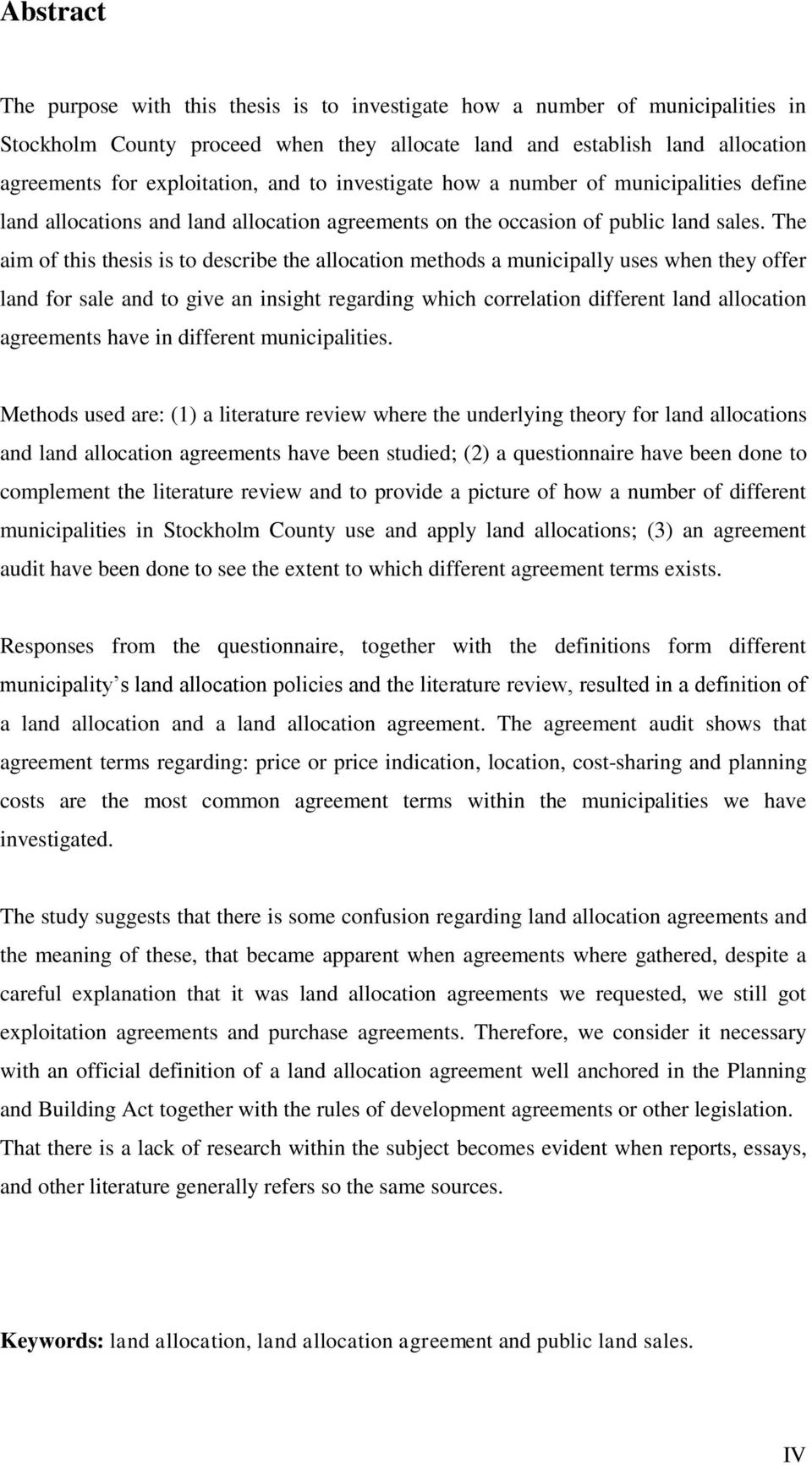 The aim of this thesis is to describe the allocation methods a municipally uses when they offer land for sale and to give an insight regarding which correlation different land allocation agreements