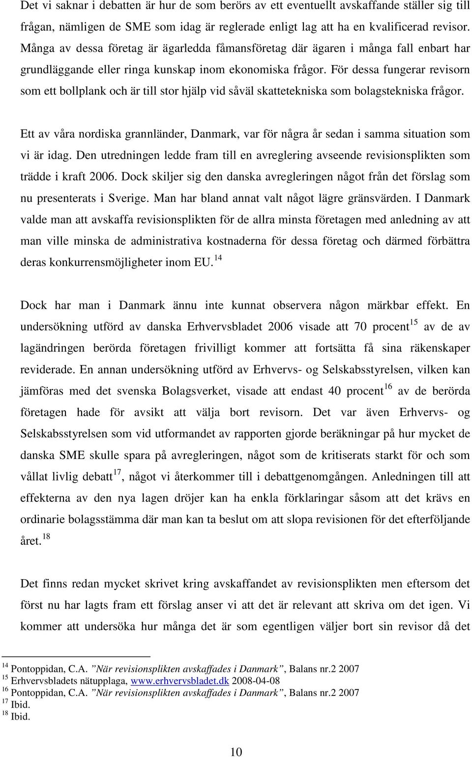 För dessa fungerar revisorn som ett bollplank och är till stor hjälp vid såväl skattetekniska som bolagstekniska frågor.