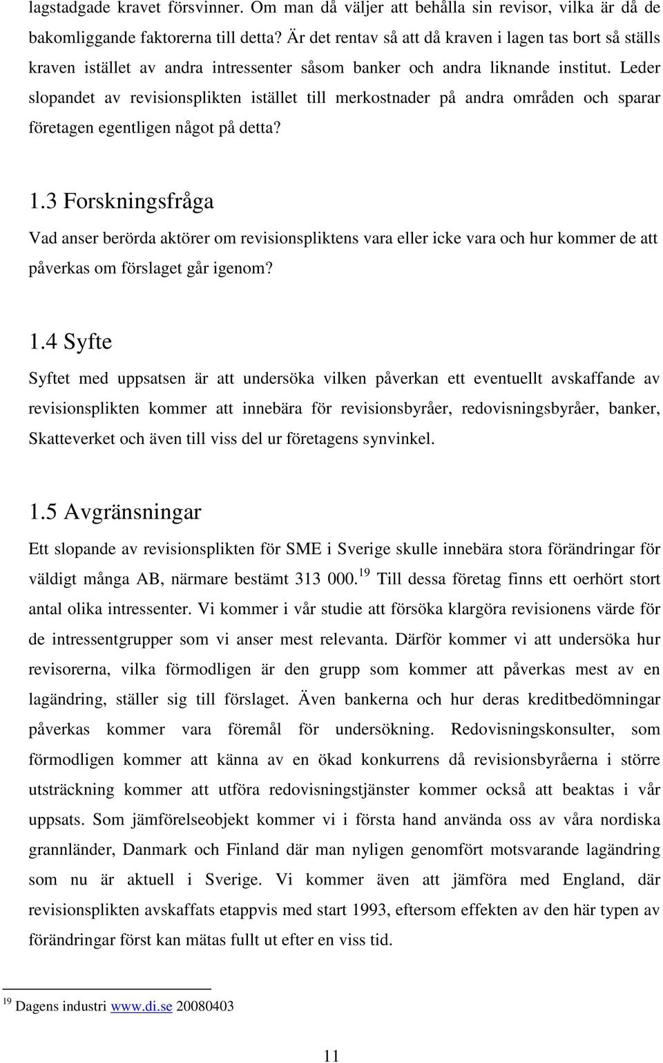 Leder slopandet av revisionsplikten istället till merkostnader på andra områden och sparar företagen egentligen något på detta? 1.