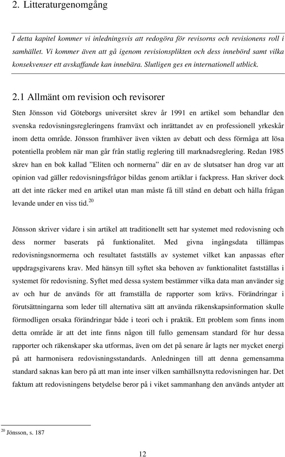 1 Allmänt om revision och revisorer Sten Jönsson vid Göteborgs universitet skrev år 1991 en artikel som behandlar den svenska redovisningsregleringens framväxt och inrättandet av en professionell