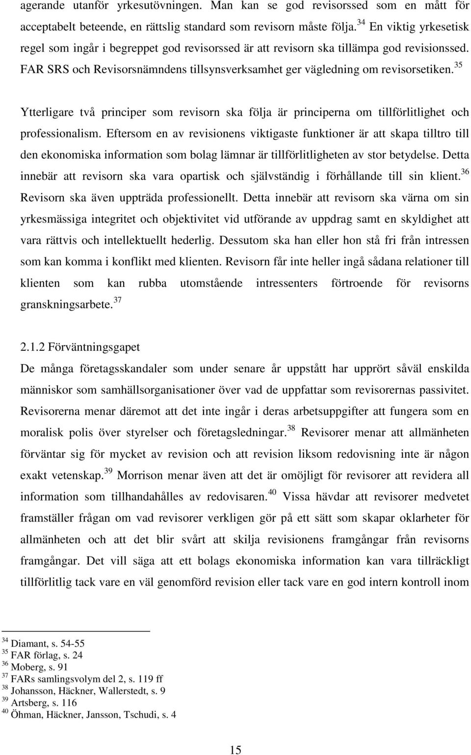 35 Ytterligare två principer som revisorn ska följa är principerna om tillförlitlighet och professionalism.