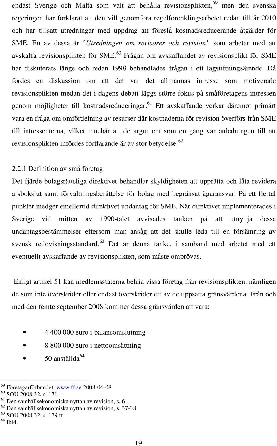 60 Frågan om avskaffandet av revisionsplikt för SME har diskuterats länge och redan 1998 behandlades frågan i ett lagstiftningsärende.