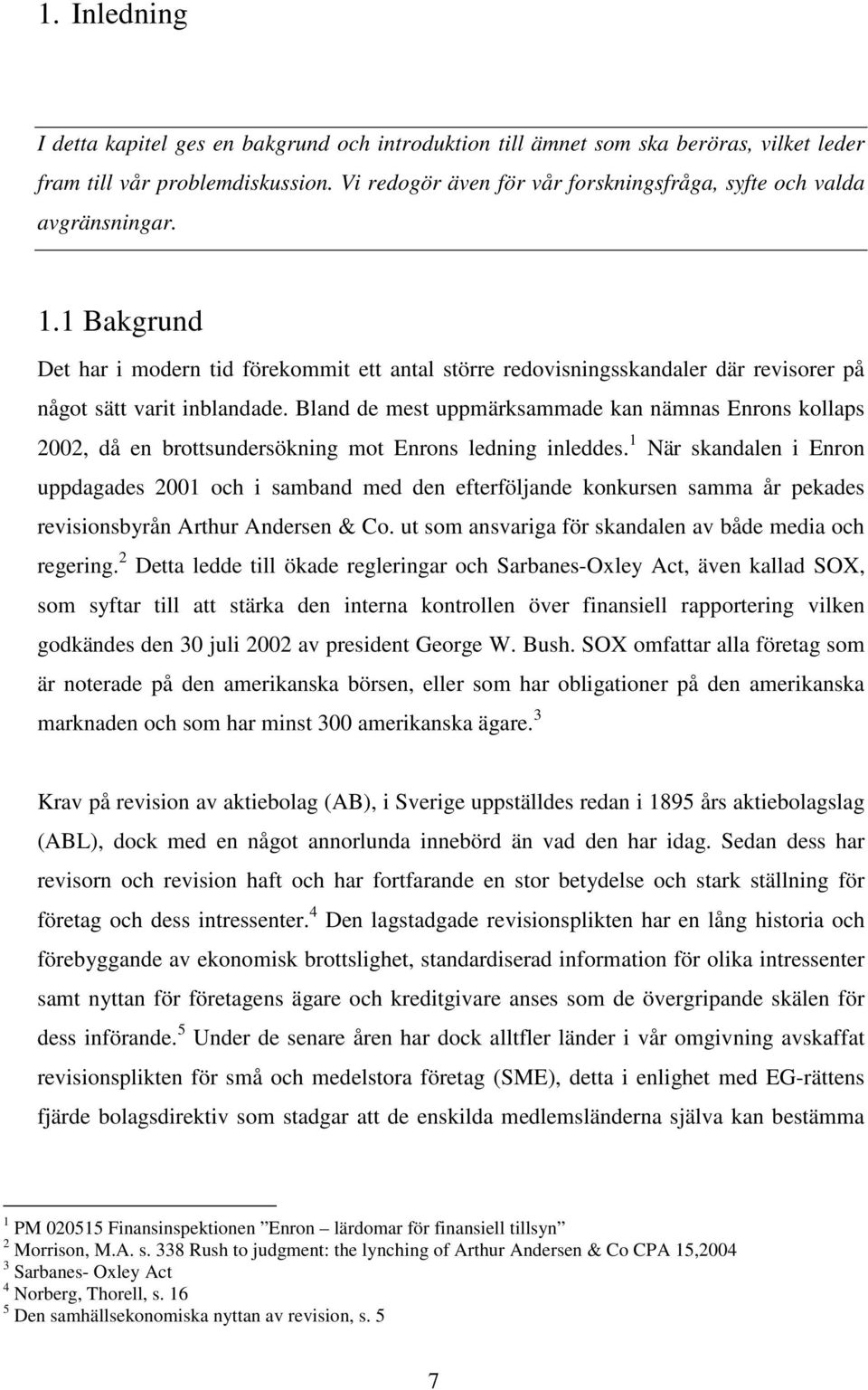 1 Bakgrund Det har i modern tid förekommit ett antal större redovisningsskandaler där revisorer på något sätt varit inblandade.