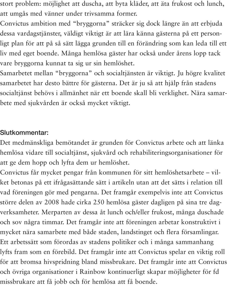 en förändring som kan leda till ett liv med eget boende. Många hemlösa gäster har också under årens lopp tack vare bryggorna kunnat ta sig ur sin hemlöshet.