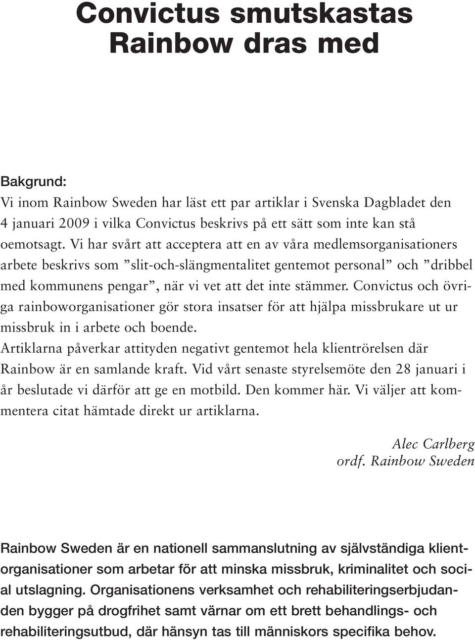 Vi har svårt att acceptera att en av våra medlemsorganisationers arbete beskrivs som slit-och-slängmentalitet gentemot personal och dribbel med kommunens pengar, när vi vet att det inte stämmer.