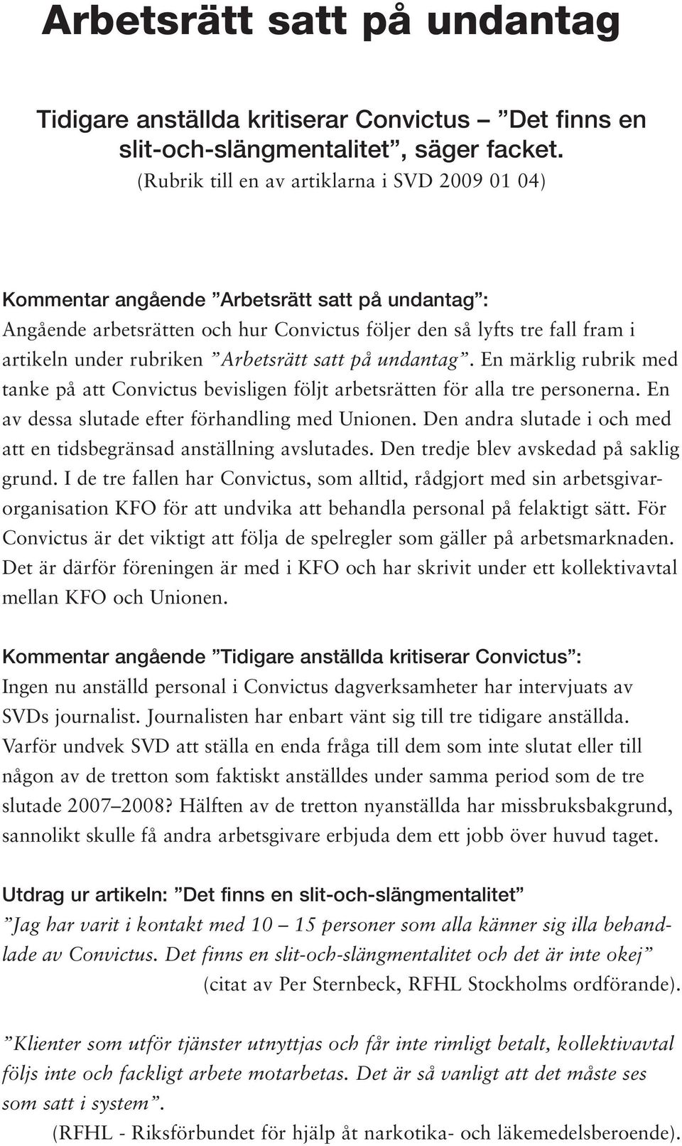 Arbetsrätt satt på undantag. En märklig rubrik med tanke på att Convictus bevisligen följt arbetsrätten för alla tre personerna. En av dessa slutade efter förhandling med Unionen.