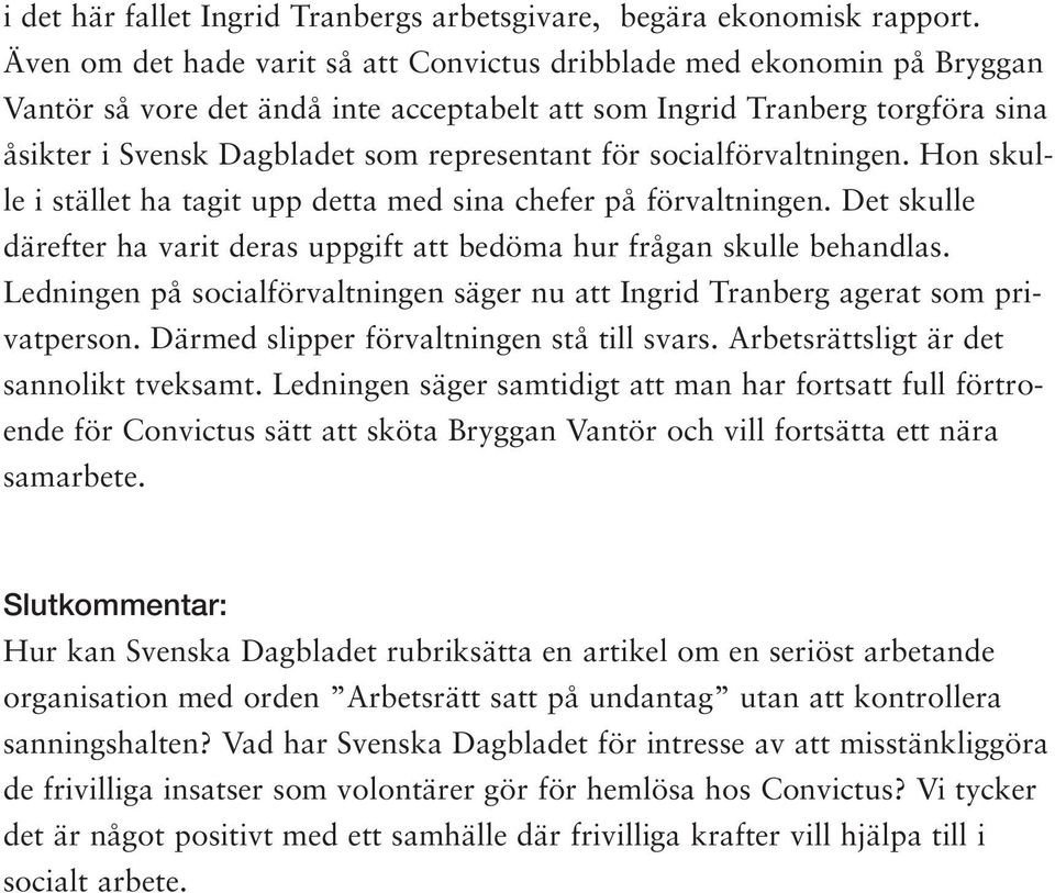 för socialförvaltningen. Hon skulle i stället ha tagit upp detta med sina chefer på förvaltningen. Det skulle därefter ha varit deras uppgift att bedöma hur frågan skulle behandlas.