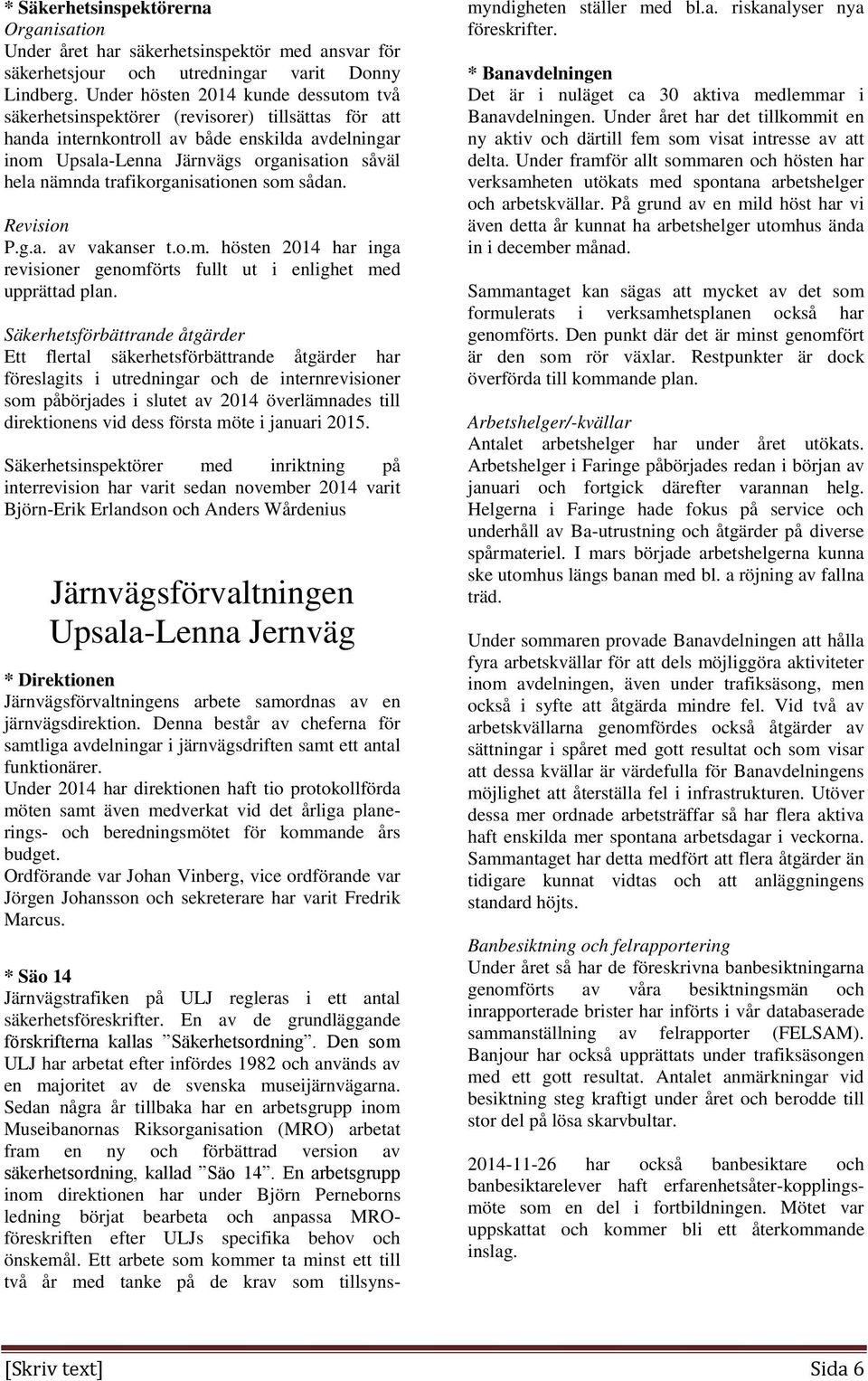 trafikorganisationen som sådan. Revision P.g.a. av vakanser t.o.m. hösten 2014 har inga revisioner genomförts fullt ut i enlighet med upprättad plan.