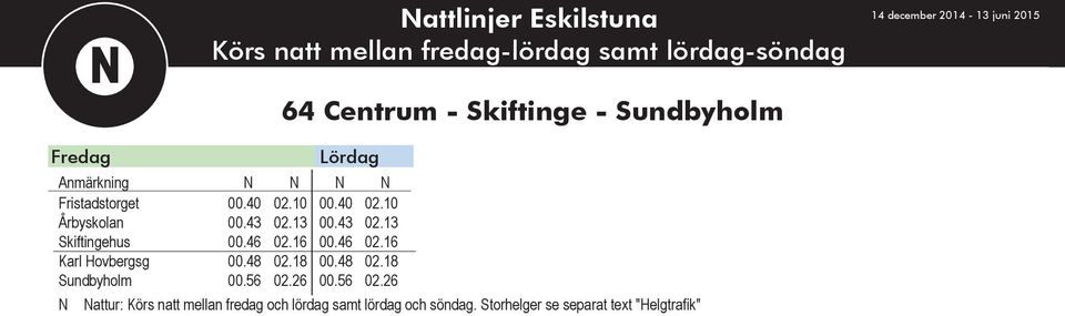 13 02.16 02.18 02.26 00.43 00.46 00.48 00.56 02.13 02.16 02.18 02.26 attur: Körs natt mellan fredag och lördag samt lördag och söndag.