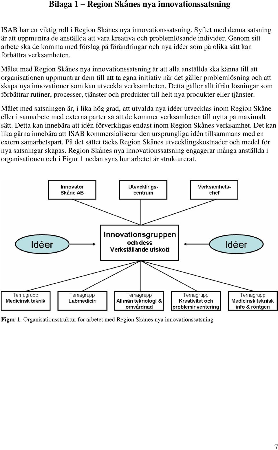 Genom sitt arbete ska de komma med förslag på förändringar och nya idéer som på olika sätt kan förbättra verksamheten.