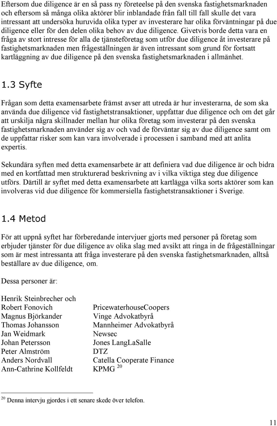 Givetvis borde detta vara en fråga av stort intresse för alla de tjänsteföretag som utför due diligence åt investerare på fastighetsmarknaden men frågeställningen är även intressant som grund för