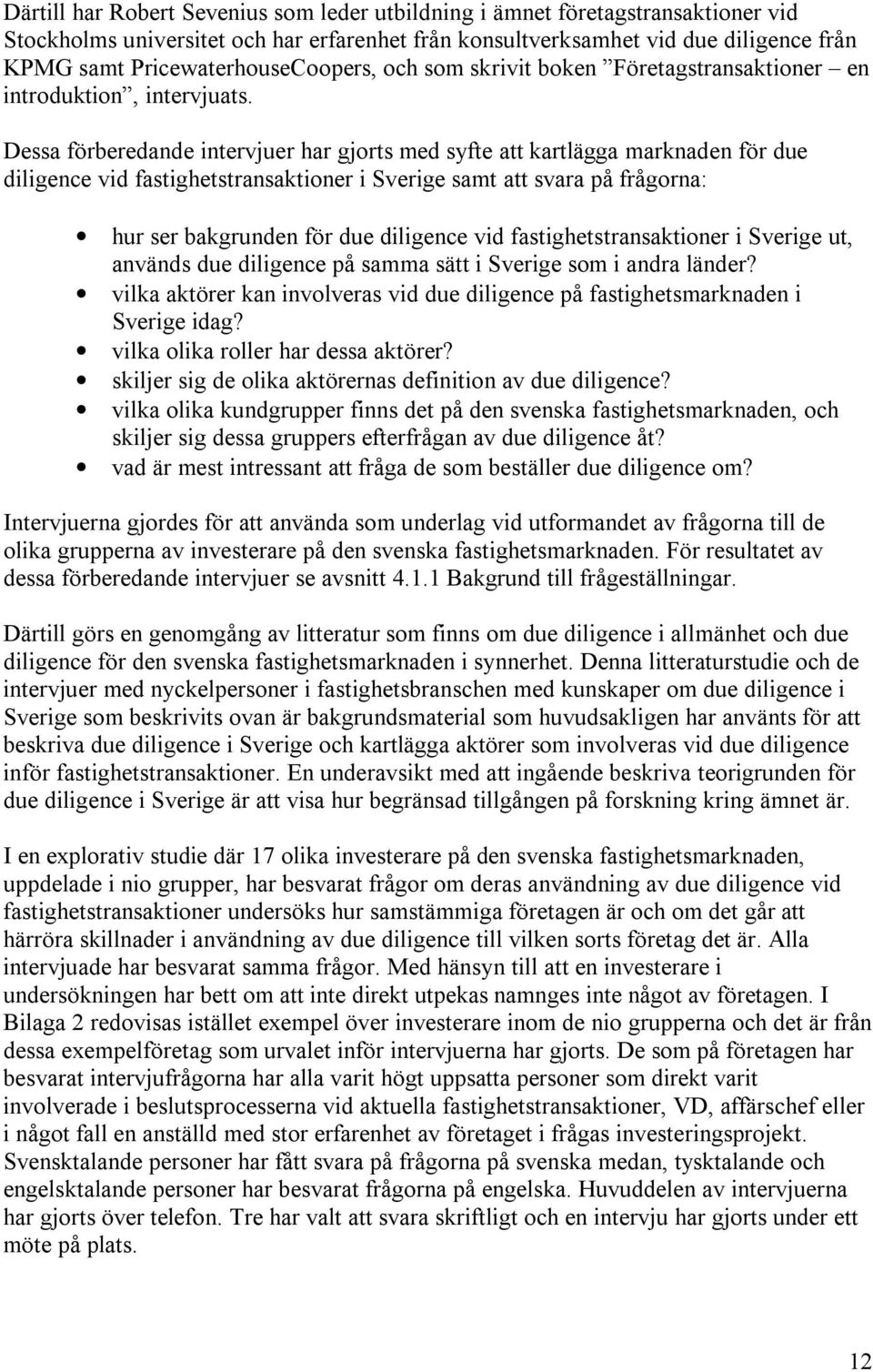 Dessa förberedande intervjuer har gjorts med syfte att kartlägga marknaden för due diligence vid fastighetstransaktioner i Sverige samt att svara på frågorna: hur ser bakgrunden för due diligence vid