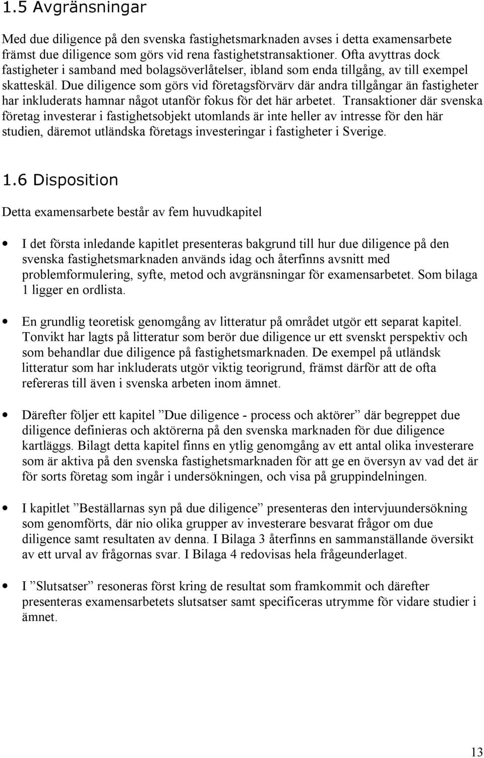 Due diligence som görs vid företagsförvärv där andra tillgångar än fastigheter har inkluderats hamnar något utanför fokus för det här arbetet.