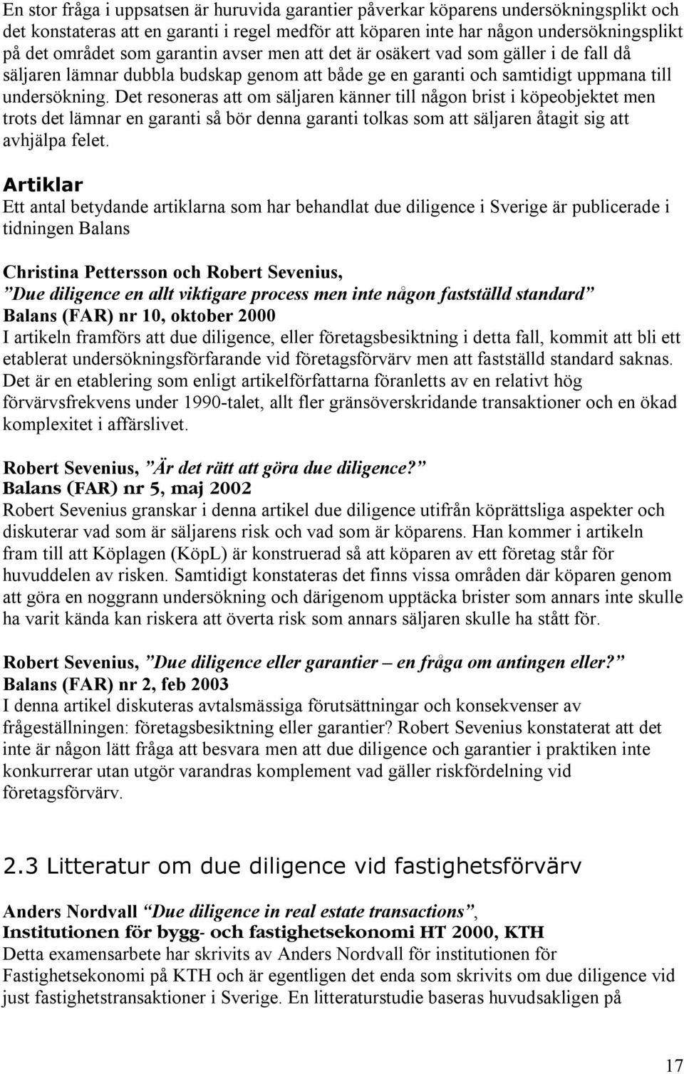 Det resoneras att om säljaren känner till någon brist i köpeobjektet men trots det lämnar en garanti så bör denna garanti tolkas som att säljaren åtagit sig att avhjälpa felet.