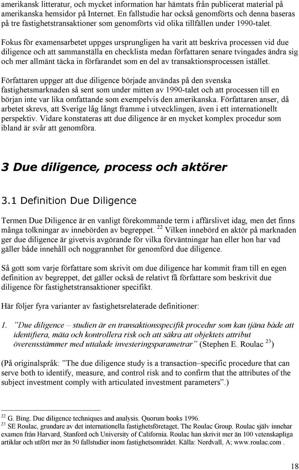 Fokus för examensarbetet uppges ursprungligen ha varit att beskriva processen vid due diligence och att sammanställa en checklista medan författaren senare tvingades ändra sig och mer allmänt täcka