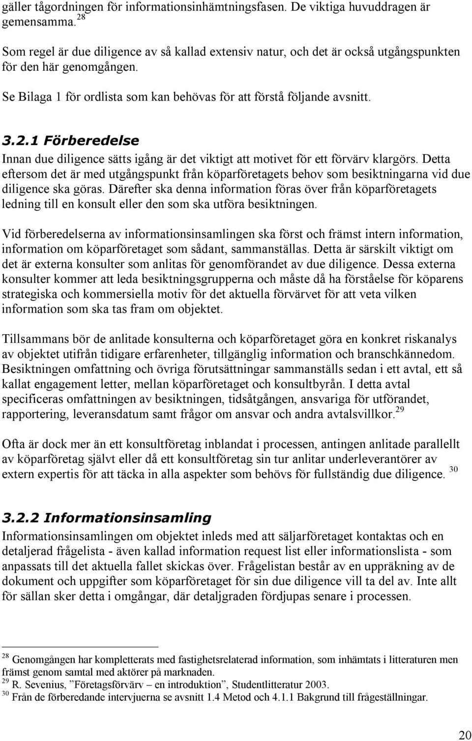 Detta eftersom det är med utgångspunkt från köparföretagets behov som besiktningarna vid due diligence ska göras.